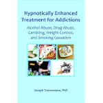 Hypnotically Enhanced Treatment for Addictions: Alcohol Abuse, Drug Abuse, Gambling, Weight Control and Smoking Cessation