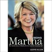 Being Martha: The Inside Story of Martha Stewart and Her Amazing Life | [Lloyd Allen]