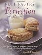 Puff Pastry Perfection: More Than 175 Recipes for Appetizers, Entrees and Sweets Made with Refrigerated Puff Pastry Dough