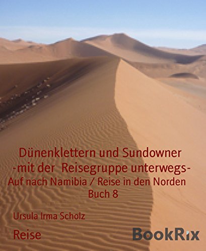 Dünenklettern und Sundowner      -mit der  Reisegruppe unterwegs-: Auf nach Namibia / Reise in den Norden      Buch 8 (German Edition)