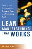 Lean Manufacturing That Works: Powerful Tools for Dramatically Reducing Waste and Maximizing Profits