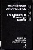 Knowledge and politics : the sociology of knowledge dispute