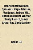 American Motivational Speakers: Magic Johnson, Van Jones, Andrew W.K., Charles Faulkner, Warrior, Randy Pausch, James Arthur Ray, Chris Gardner: Magic ... Csonka, Julia Butterfly Hill, Zaid Shakir