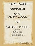 USING YOUR COMPUTER AS AN ALARM CLOCK FOR AVERAGE PEOPLE SIMPLE STEP BY STEP INSTRUCTIONS (HOW)