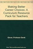 Making better career choices : a curriculum resource pack for teachers (Key Stage 4)
