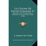 Les Colons De Toutes Couleurs V1: Histoire D'Un Etablissement Nouveau A La Cote De Guinee... by A. Adrien De Texier