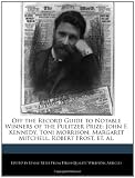 Off the Record Guide to Notable Winners of the Pulitzer Prize: John F. Kennedy, Toni Morrison, Margaret Mitchell, Robert Frost, et. al.