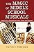 The Magic of Middle School Musicals: Inspire Your Students to Learn, Grow, and Succeed