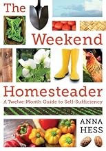 The Weekend Homesteader: A Twelve-Month Guide to Self-Sufficiency 