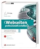 Webseiten professionell erstellen: Programmierung, Design und Administration von Webseiten