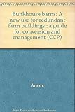 Bunkhouse barns : a new use for redundant farm buildings : a guide for conversion and management