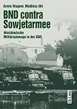 BND contra Sowjetarmee: Westdeutsche Militärspionage in der DDR