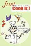 Just Cook It!: How to Get Culinary Fit... 1-2-3