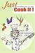 Just Cook It!: How to Get Culinary Fit... 1-2-3