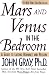 Mars and Venus in the Bedroom: A Guide to Lasting Romance and Passion