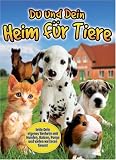 Du und Dein eigenes Heim f�r Tiere - 