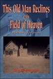 This Old Man Reclines on the Field of Heaven: Poems 1979-1999