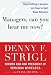 Managers, Can You Hear Me Now?: Hard-Hitting Lessons on How to Get Real Results