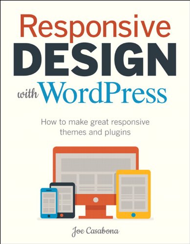 Responsive Design with WordPress: How to make great responsive WordPress themes, and plugins (Voices That Matter)