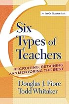 6 Types of Teachers: Recruiting, Retaining, and Mentoring the Best