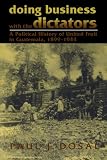 Buy : Doing Business with the Dictators: A Political History of United Fruit in Guatemala, 1899-1944 (Latin American Silhouettes)