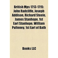 British Mps 1713-1715: John Radcliffe, Joseph Addison, Richard Steele, James Stanhope, 1st Earl Stanhope, William Pulteney, 1st Earl of Bath