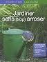 Jardiner sans (trop) arroser