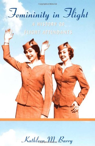 Femininity in Flight: A History of Flight Attendants (Radical Perspectives)