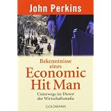 Bekenntnisse eines Economic Hit Man: Unterwegs im Dienst der Wirtschaftsmafiavon "John Perkins"