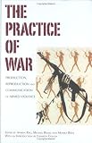 Practice of War: Production, Reproduction and Communication of Armed Violence