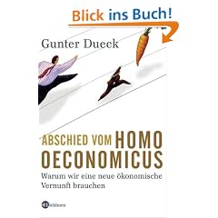 Abschied vom Homo Oeconomicus: Warum wir eine neue �konomische Vernunft brauchen