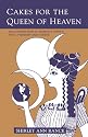 Cakes for the Queen of Heaven: An Exploration of Women's Power Past, Present and Future