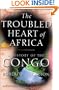 The Troubled Heart of Africa: A History of the Congo