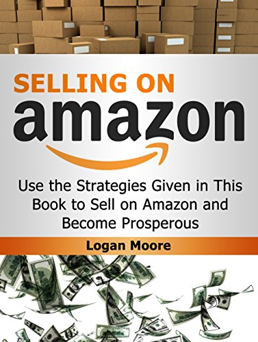 Selling on Amazon: Use the Strategies Given in This Book to Sell on Amazon and Become Prosperous (Selling on Amazon Book, selling on amazon, selling on amazon free kindle books)