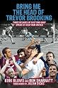 Bring Me the Head of Trevor Brooking: Three Decades of East End Soap Opera at West Ham United