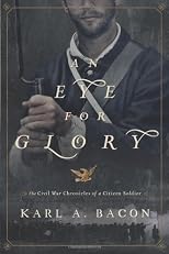 An Eye for Glory: The Civil War Chronicles of a Citizen Soldier