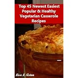 Top 45 Newest Easiest Popular & Healthy Vegetarian Casserole Recipes