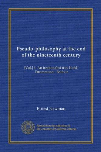Pseudo-philosophy at the end of the nineteenth century: [Vol.] 1. An irrationalist trio: Kidd - Drummond - Balfour