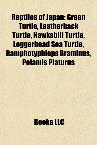 Reptiles of Japan: Green Turtle, Leatherback Turtle, Hawksbill Turtle, Loggerhead Sea Turtle, Ramphotyphlops Braminus, Pelamis Platurus