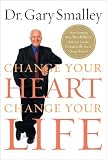 Change Your Heart, Change Your Life: How Changing What You Believe Will Give You the Great Life You`ve Always Wanted