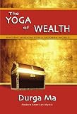 The Yoga of Wealth: Ancient Wisdom For A Modern World