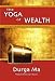 The Yoga of Wealth: Ancient Wisdom For A Modern World