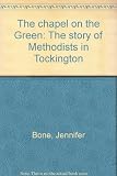 The chapel on the Green : the story of Methodists in Tockington
