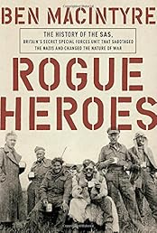 Rogue Heroes: The History of the SAS, Britain's Secret Special Forces Unit That Sabotaged the Nazis and Changed the Nature of War