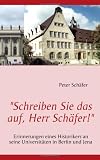 "Schreiben Sie das auf, Herr Sch&auml;fer!": Erinnerungen eines Historikers an seine Universit&auml;ten in Berlin und Jena - Peter Sch&auml;fer