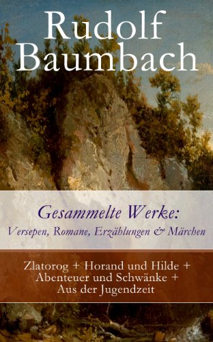 Gesammelte Werke: Versepen, Romane, Erzählungen & Märchen: Zlatorog + Horand und Hilde + Abenteuer und Schwänke + Aus der Jugendzeit (German Edition)