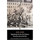 Dispatches for the New York Tribune: Selected Journalism of Karl Marx (Penguin Classics)