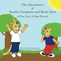 The Adventures of Kayden Kangaroo and Brody Bear A New Day, A New Friend The Adventures of Kayden Kangaroo and Brody Bear A New Day, A New Friend