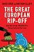 The Great European Rip-off: How the Corrupt, Wasteful EU is Taking Control of Our Lives
