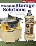 Woodshop Storage Solutions: 16 Projects for Maximizing Your Workspace (Popular Woodworking) by Ralph Laughton